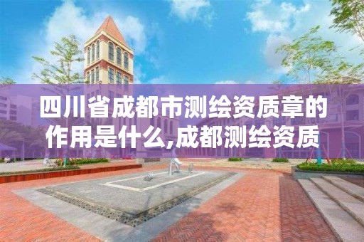 四川省成都市測繪資質章的作用是什么,成都測繪資質代辦公司。