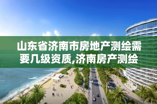 山東省濟南市房地產測繪需要幾級資質,濟南房產測繪公司。