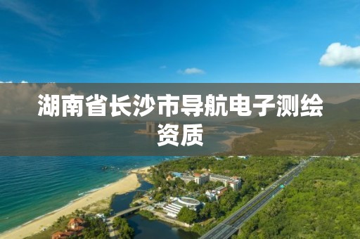 湖南省長沙市導航電子測繪資質