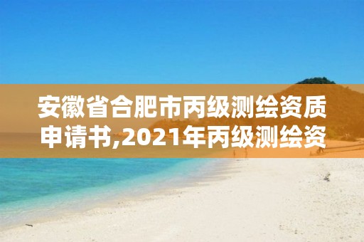 安徽省合肥市丙級測繪資質(zhì)申請書,2021年丙級測繪資質(zhì)申請需要什么條件