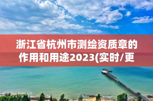 浙江省杭州市測繪資質章的作用和用途2023(實時/更新中)