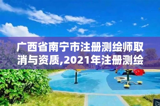 廣西省南寧市注冊測繪師取消與資質,2021年注冊測繪師即將取消。