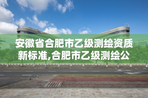 安徽省合肥市乙級測繪資質新標準,合肥市乙級測繪公司。