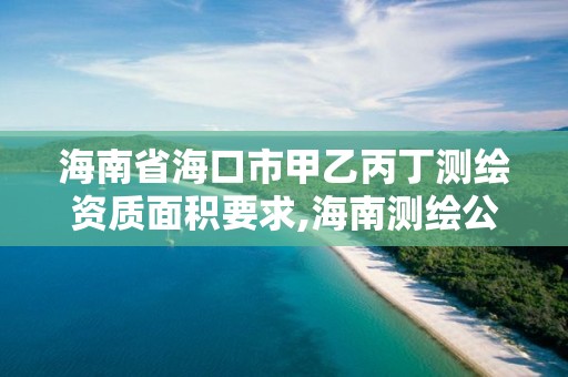 海南省?？谑屑滓冶y(cè)繪資質(zhì)面積要求,海南測(cè)繪公司有多少家。