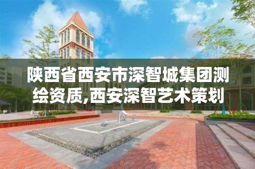 陜西省西安市深智城集團測繪資質,西安深智藝術策劃。