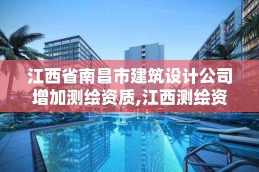 江西省南昌市建筑設計公司增加測繪資質,江西測繪資質網。