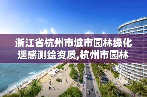 浙江省杭州市城市園林綠化遙感測繪資質,杭州市園林綠化技術規程。