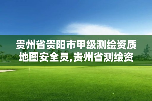 貴州省貴陽市甲級測繪資質地圖安全員,貴州省測繪資質單位。