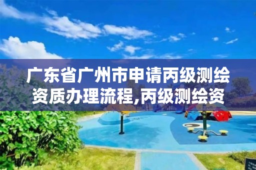 廣東省廣州市申請丙級測繪資質辦理流程,丙級測繪資質證書。