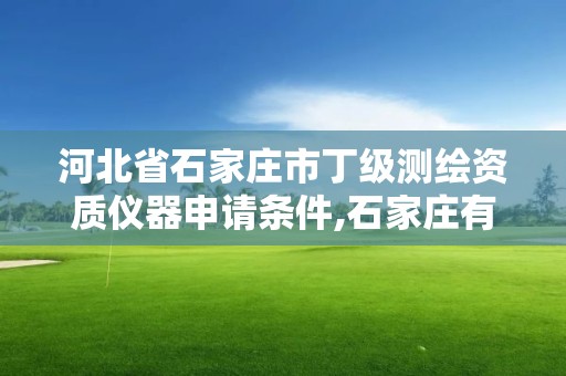 河北省石家莊市丁級測繪資質儀器申請條件,石家莊有幾個測繪局。