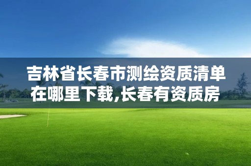 吉林省長春市測繪資質清單在哪里下載,長春有資質房屋測繪公司電話。