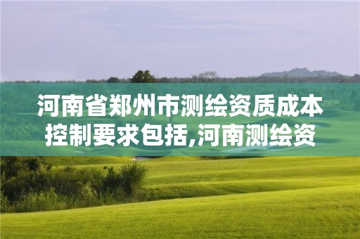 河南省鄭州市測繪資質成本控制要求包括,河南測繪資質單位查詢。