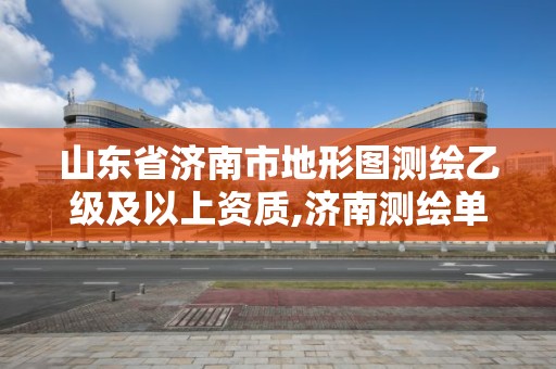 山東省濟南市地形圖測繪乙級及以上資質,濟南測繪單位。