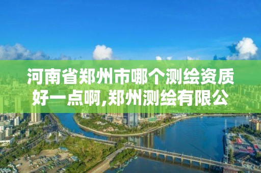 河南省鄭州市哪個測繪資質好一點啊,鄭州測繪有限公司。