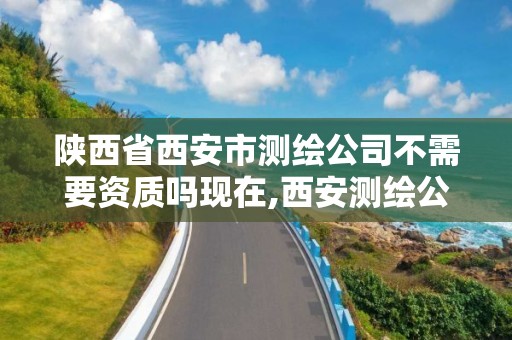 陜西省西安市測繪公司不需要資質嗎現在,西安測繪公司招聘信息。