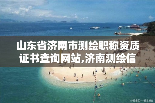 山東省濟南市測繪職稱資質證書查詢網站,濟南測繪信息招聘。