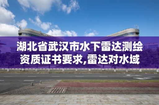 湖北省武漢市水下雷達測繪資質證書要求,雷達對水域檢測。