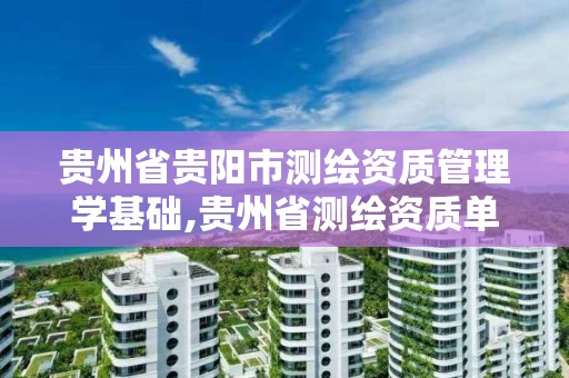 貴州省貴陽市測繪資質管理學基礎,貴州省測繪資質單位。