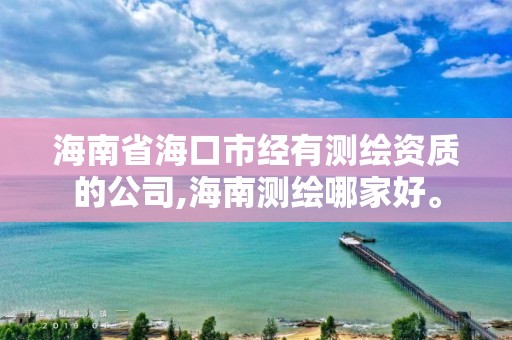 海南省?？谑薪浻袦y繪資質的公司,海南測繪哪家好。