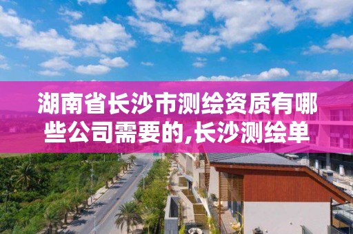 湖南省長沙市測繪資質有哪些公司需要的,長沙測繪單位。