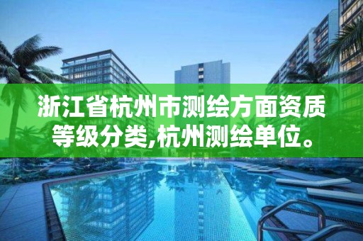 浙江省杭州市測繪方面資質等級分類,杭州測繪單位。