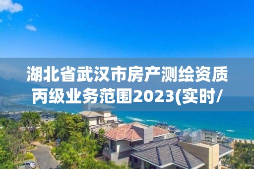 湖北省武漢市房產測繪資質丙級業務范圍2023(實時/更新中)