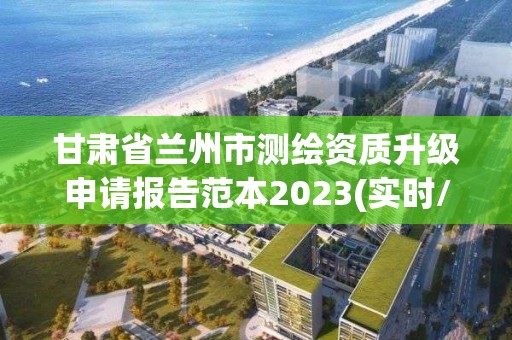 甘肅省蘭州市測繪資質升級申請報告范本2023(實時/更新中)