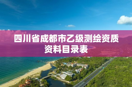 四川省成都市乙級(jí)測(cè)繪資質(zhì)資料目錄表