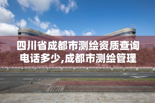 四川省成都市測繪資質查詢電話多少,成都市測繪管理辦法。