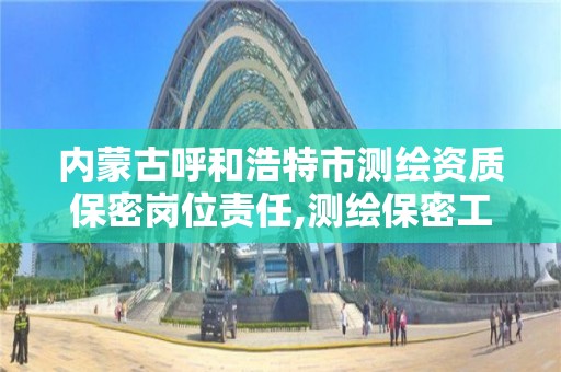 內蒙古呼和浩特市測繪資質保密崗位責任,測繪保密工作。