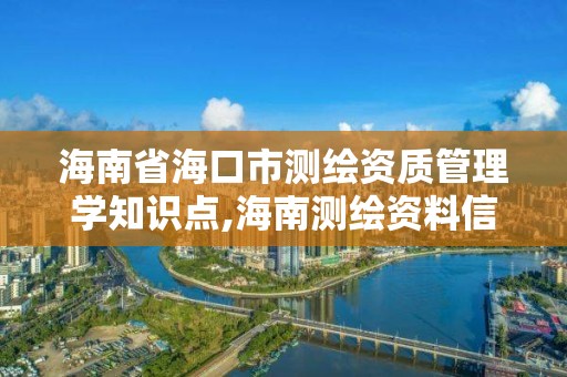 海南省海口市測繪資質管理學知識點,海南測繪資料信息中心。