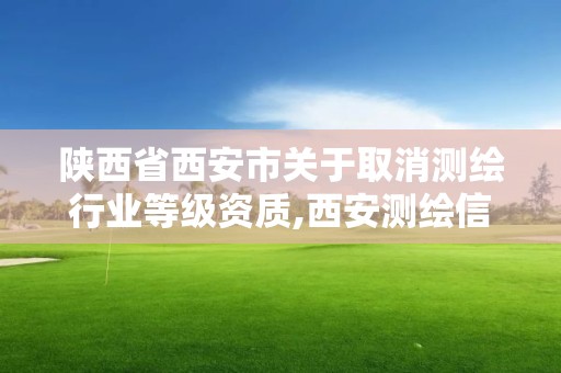 陜西省西安市關于取消測繪行業等級資質,西安測繪信息總站。