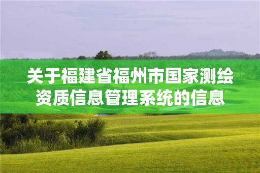 關于福建省福州市國家測繪資質信息管理系統的信息