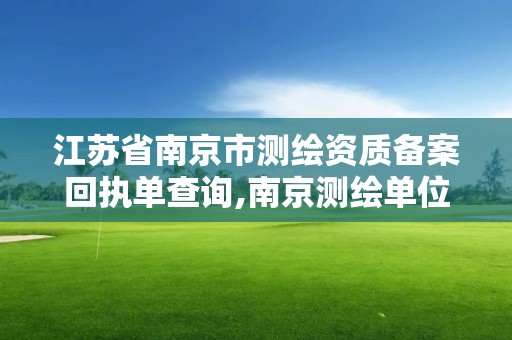 江蘇省南京市測繪資質備案回執(zhí)單查詢,南京測繪單位。