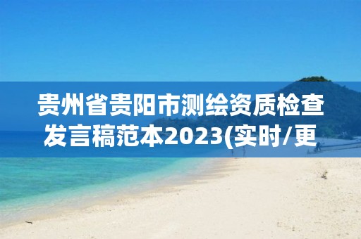 貴州省貴陽市測繪資質(zhì)檢查發(fā)言稿范本2023(實(shí)時/更新中)