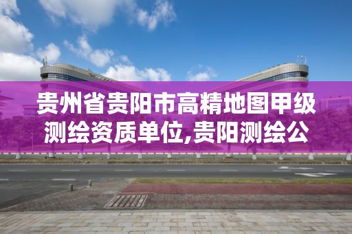 貴州省貴陽市高精地圖甲級測繪資質(zhì)單位,貴陽測繪公司招聘信息。