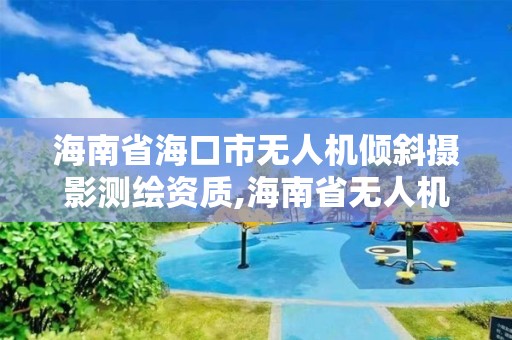 海南省海口市無(wú)人機(jī)傾斜攝影測(cè)繪資質(zhì),海南省無(wú)人機(jī)管理辦法。