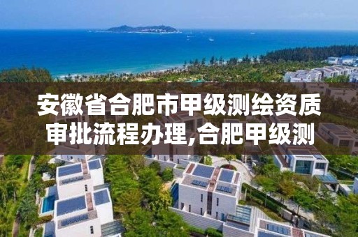 安徽省合肥市甲級測繪資質審批流程辦理,合肥甲級測繪公司。