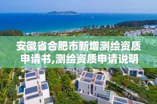 安徽省合肥市新增測繪資質申請書,測繪資質申請說明。