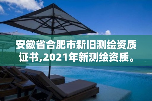 安徽省合肥市新舊測繪資質證書,2021年新測繪資質。