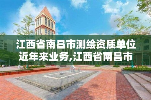 江西省南昌市測繪資質單位近年來業務,江西省南昌市測繪資質單位近年來業務發展情況。