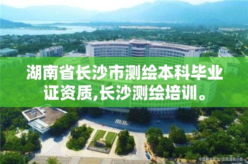 湖南省長沙市測繪本科畢業證資質,長沙測繪培訓。