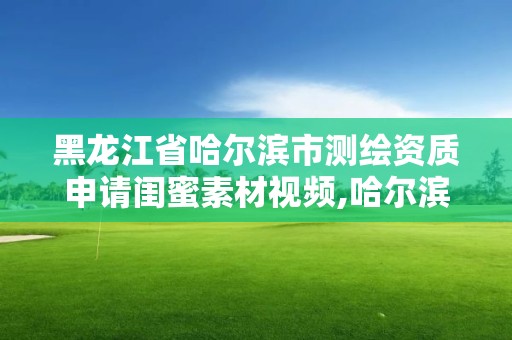 黑龍江省哈爾濱市測(cè)繪資質(zhì)申請(qǐng)閨蜜素材視頻,哈爾濱測(cè)繪局招聘。