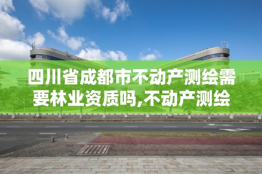 四川省成都市不動產測繪需要林業資質嗎,不動產測繪員職業資格證書。