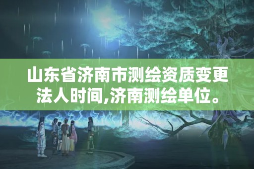 山東省濟南市測繪資質變更法人時間,濟南測繪單位。