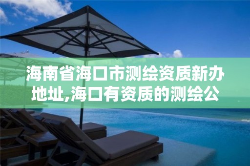 海南省海口市測繪資質新辦地址,海口有資質的測繪公司。