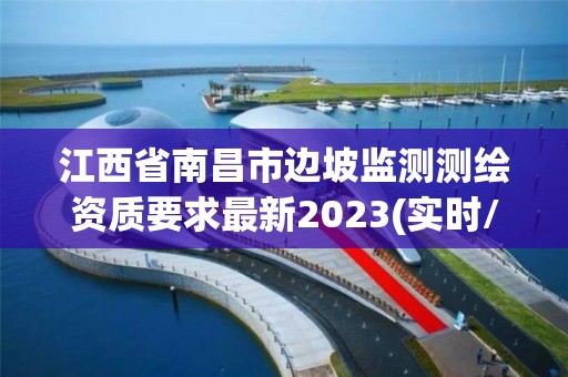 江西省南昌市邊坡監(jiān)測測繪資質(zhì)要求最新2023(實時/更新中)