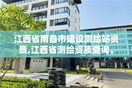 江西省南昌市建設測繪站資質,江西省測繪資質查詢。