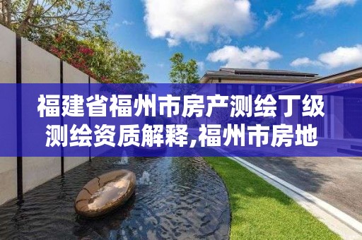 福建省福州市房產測繪丁級測繪資質解釋,福州市房地產測繪處。