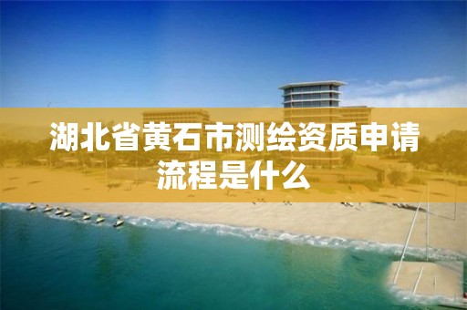 湖北省黃石市測繪資質申請流程是什么